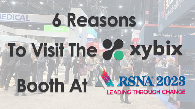 6 Reasons to Visit the Xybix Booth at RSNA 2023